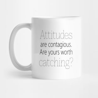 Attitudes are contagious. Are yours worth catching? Mug